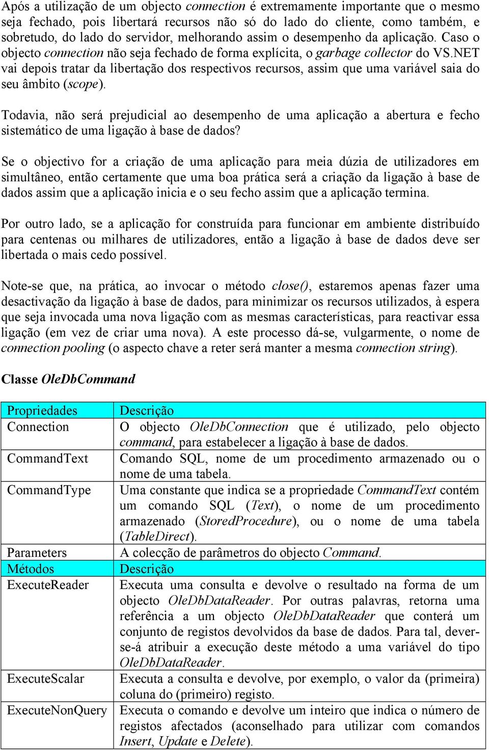 que uma variável saia do seu âmbito (scope) Todavia, não será prejudicial ao desempenho de uma aplicação a abertura e fecho sistemático de uma ligação à base de dados?