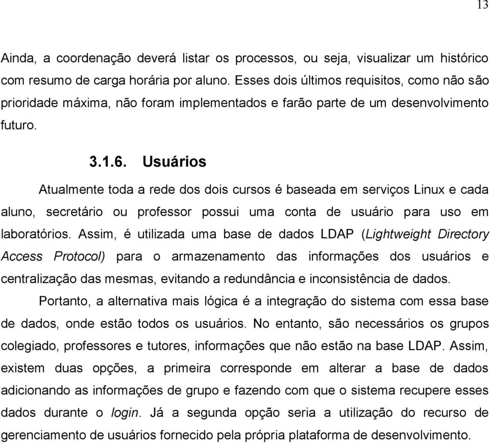 Usuários Atualmente toda a rede dos dois cursos é baseada em serviços Linux e cada aluno, secretário ou professor possui uma conta de usuário para uso em laboratórios.