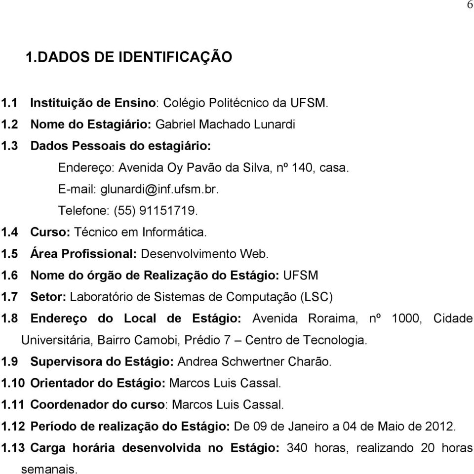 1.6 Nome do órgão de Realização do Estágio: UFSM 1.7 Setor: Laboratório de Sistemas de Computação (LSC) 1.