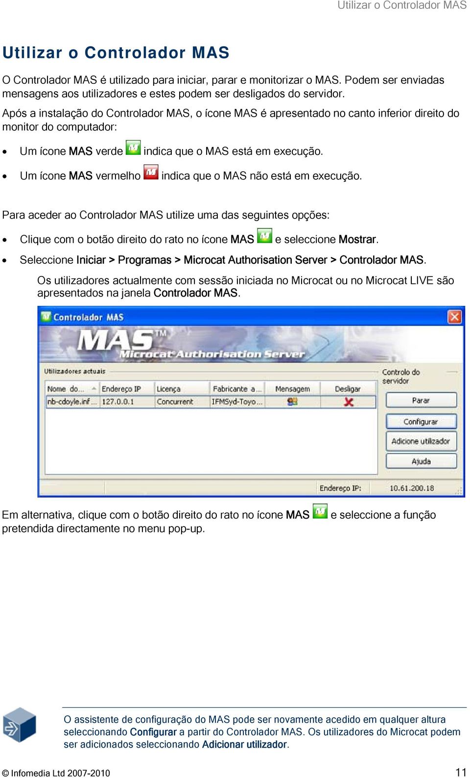 Após a instalação do Controlador MAS, o ícone MAS é apresentado no canto inferior direito do monitor do computador: Um ícone MAS verde indica que o MAS está em execução.