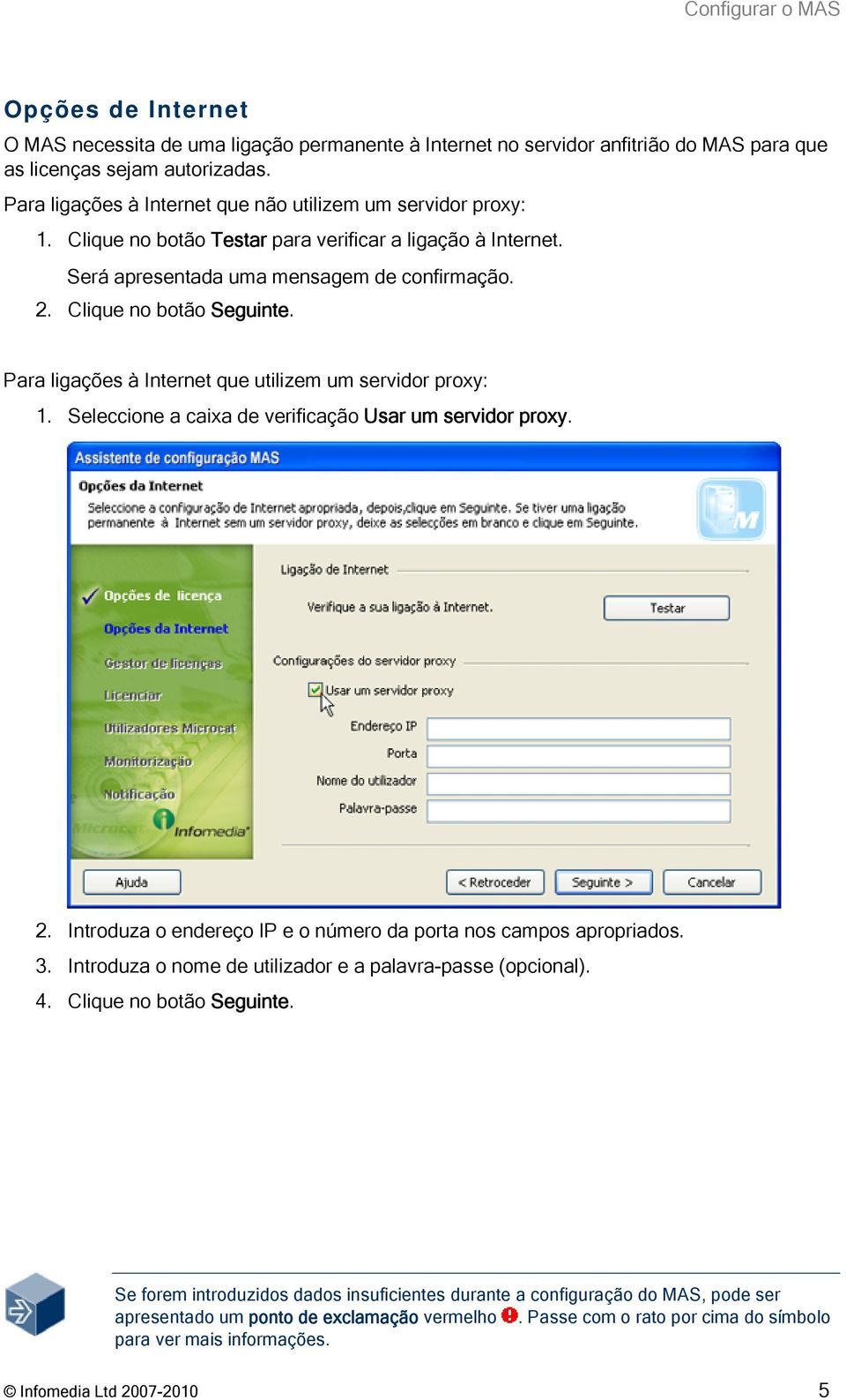 Para ligações à Internet que utilizem um servidor proxy: 1. Seleccione a caixa de verificação Usar um servidor proxy. 2. Introduza o endereço IP e o número da porta nos campos apropriados. 3.