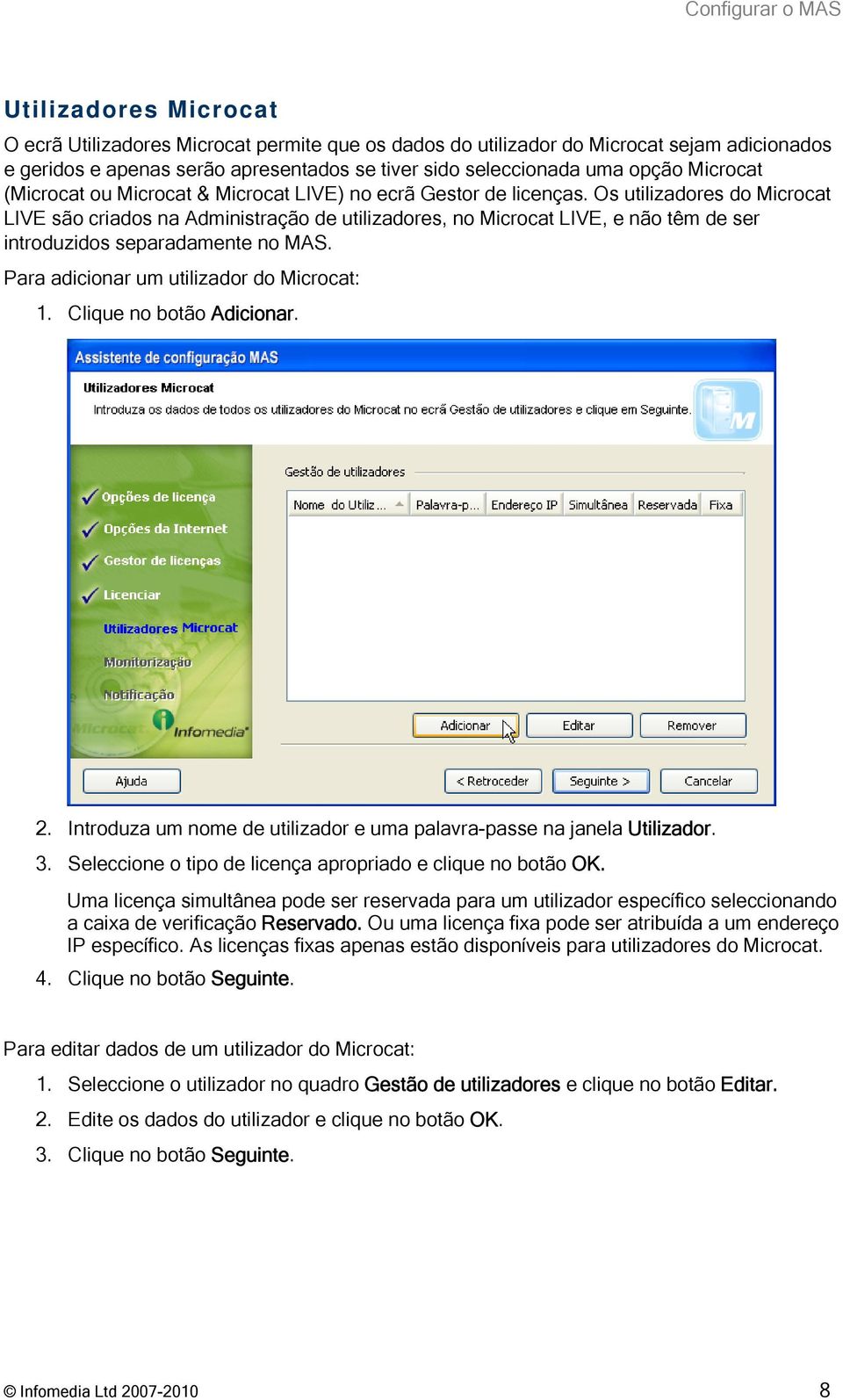 Os utilizadores do Microcat LIVE são criados na Administração de utilizadores, no Microcat LIVE, e não têm de ser introduzidos separadamente no MAS. Para adicionar um utilizador do Microcat: 1.