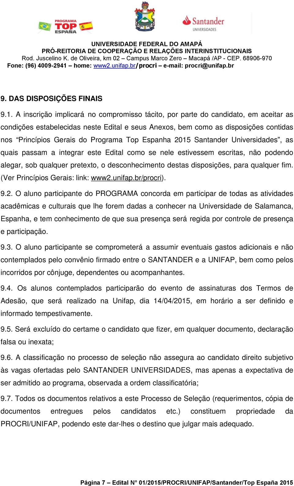 Programa Top Espanha 2015 Santander Universidades, as quais passam a integrar este Edital como se nele estivessem escritas, não podendo alegar, sob qualquer pretexto, o desconhecimento destas