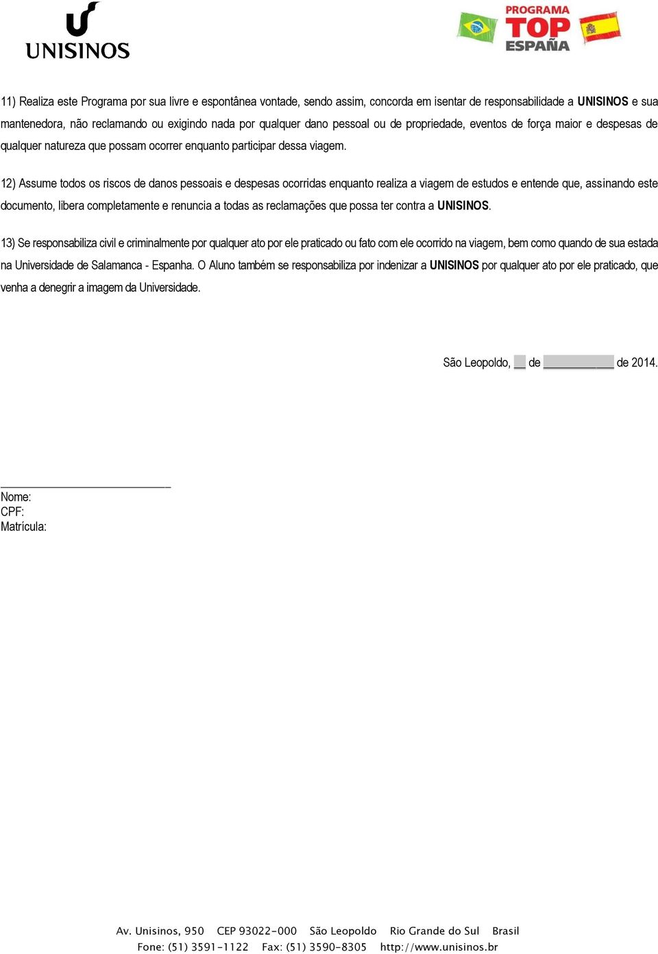 12) Assume todos os riscos de danos pessoais e despesas ocorridas enquanto realiza a viagem de estudos e entende que, assinando este documento, libera completamente e renuncia a todas as reclamações