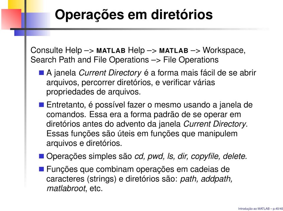 Essa era a forma padrão de se operar em diretórios antes do advento da janela Current Directory. Essas funções são úteis em funções que manipulem arquivos e diretórios.