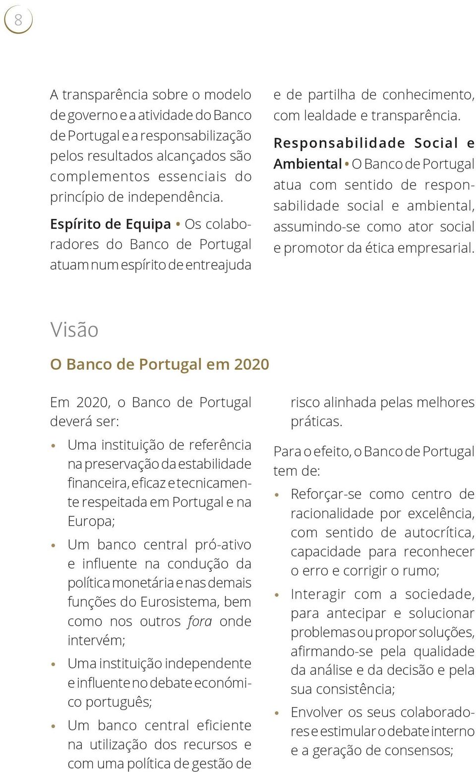 Responsabilidade Social e Ambiental O Banco de Portugal atua com sentido de responsabilidade social e ambiental, assumindo-se como ator social e promotor da ética empresarial.
