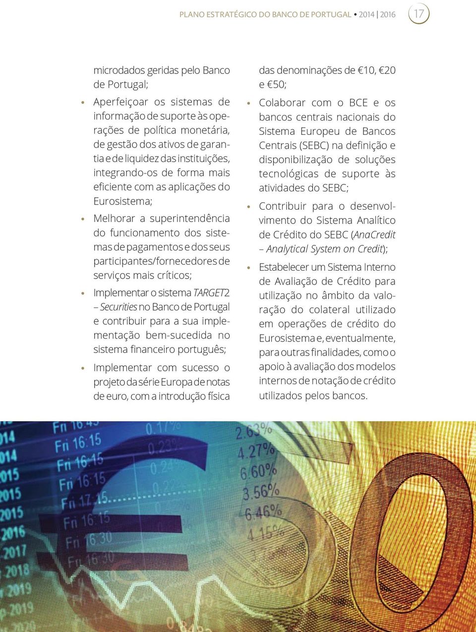 dos seus participantes/fornecedores de serviços mais críticos; Implementar o sistema TARGET2 Securities no Banco de Portugal e contribuir para a sua implementação bem-sucedida no sistema financeiro