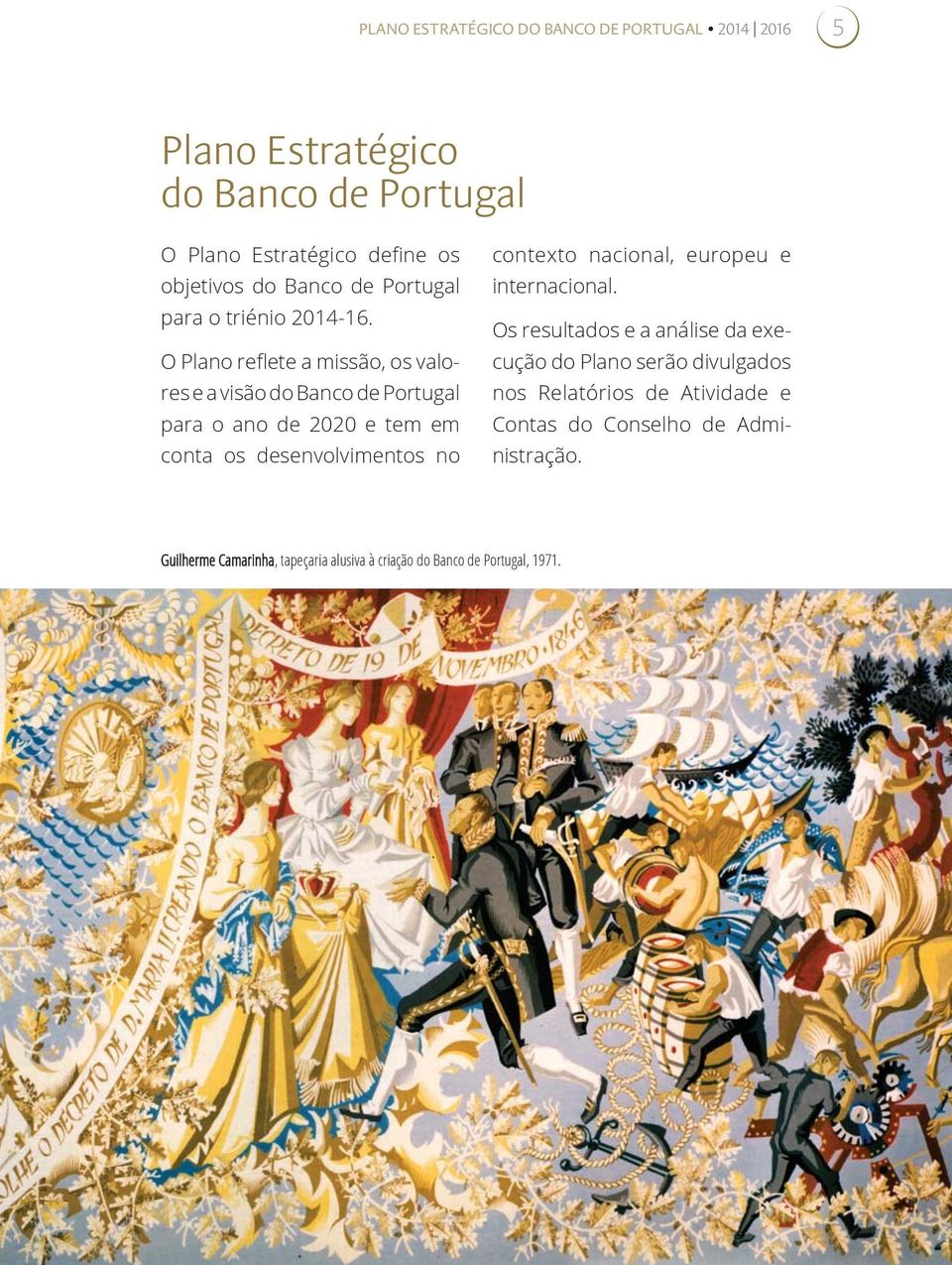 O Plano reflete a missão, os valores e a visão do Banco de Portugal para o ano de 2020 e tem em conta os desenvolvimentos no contexto