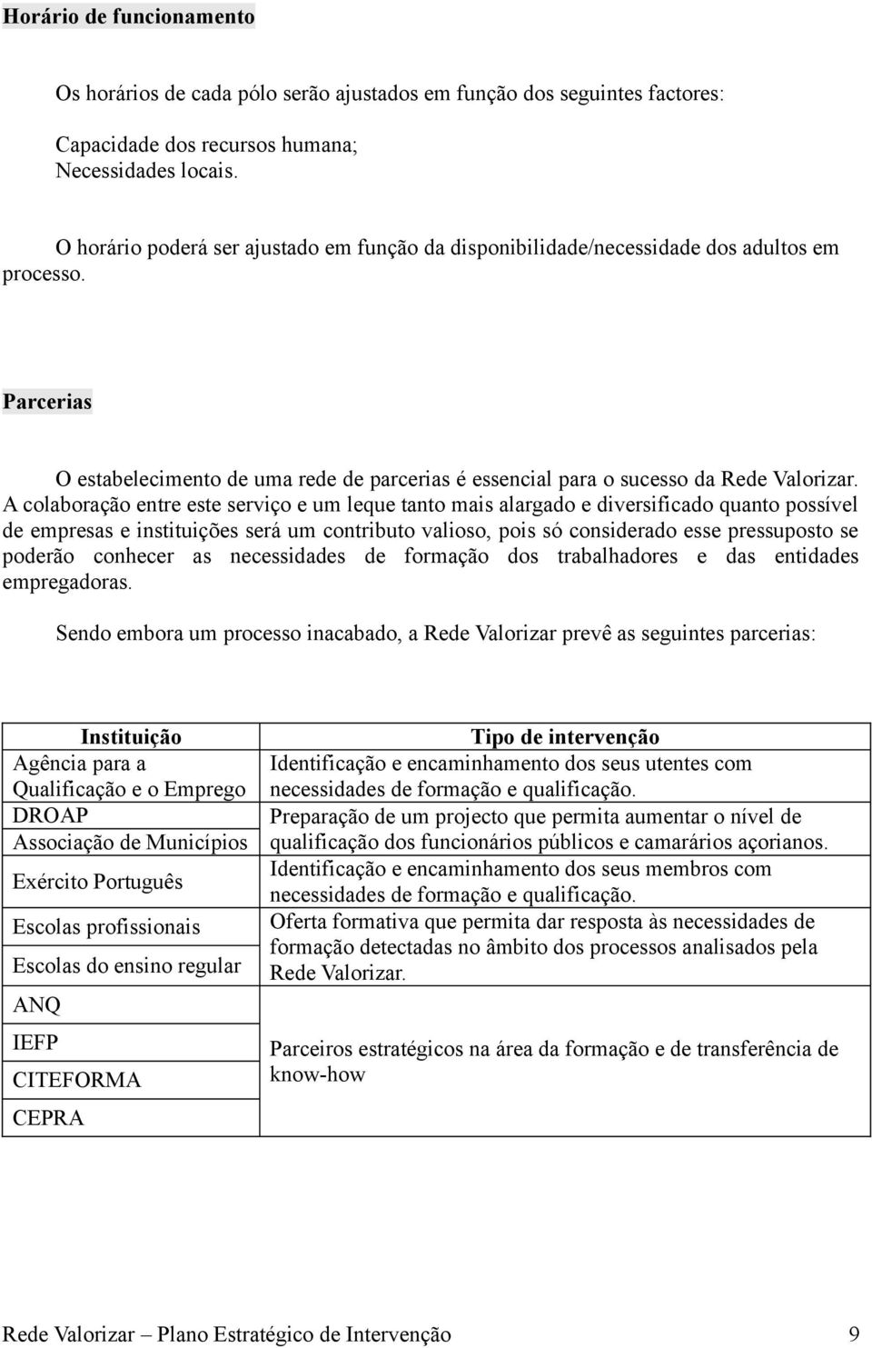 A colaboração entre este serviço e um leque tanto mais alargado e diversificado quanto possível de empresas e instituições será um contributo valioso, pois só considerado esse pressuposto se poderão