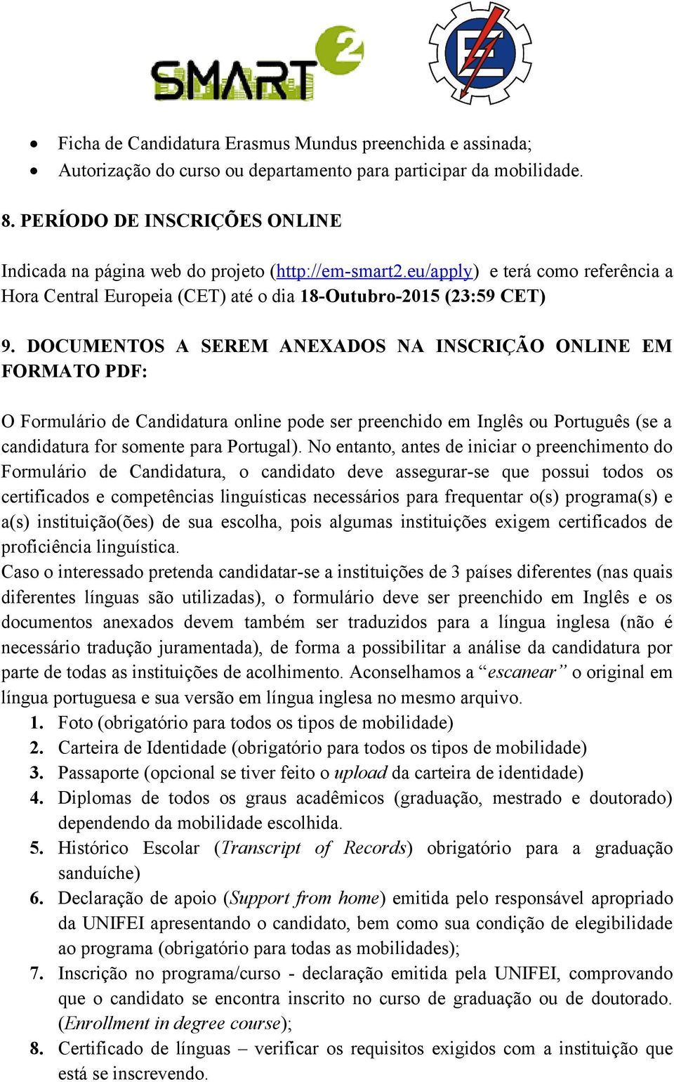 DOCUMENTOS A SEREM ANEXADOS NA INSCRIÇÃO ONLINE EM FORMATO PDF: O Formulário de Candidatura online pode ser preenchido em Inglês ou Português (se a candidatura for somente para Portugal).
