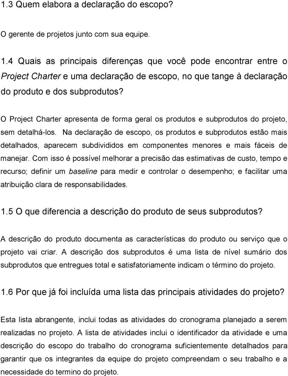 O Project Charter apresenta de forma geral os produtos e subprodutos do projeto, sem detalhá-los.