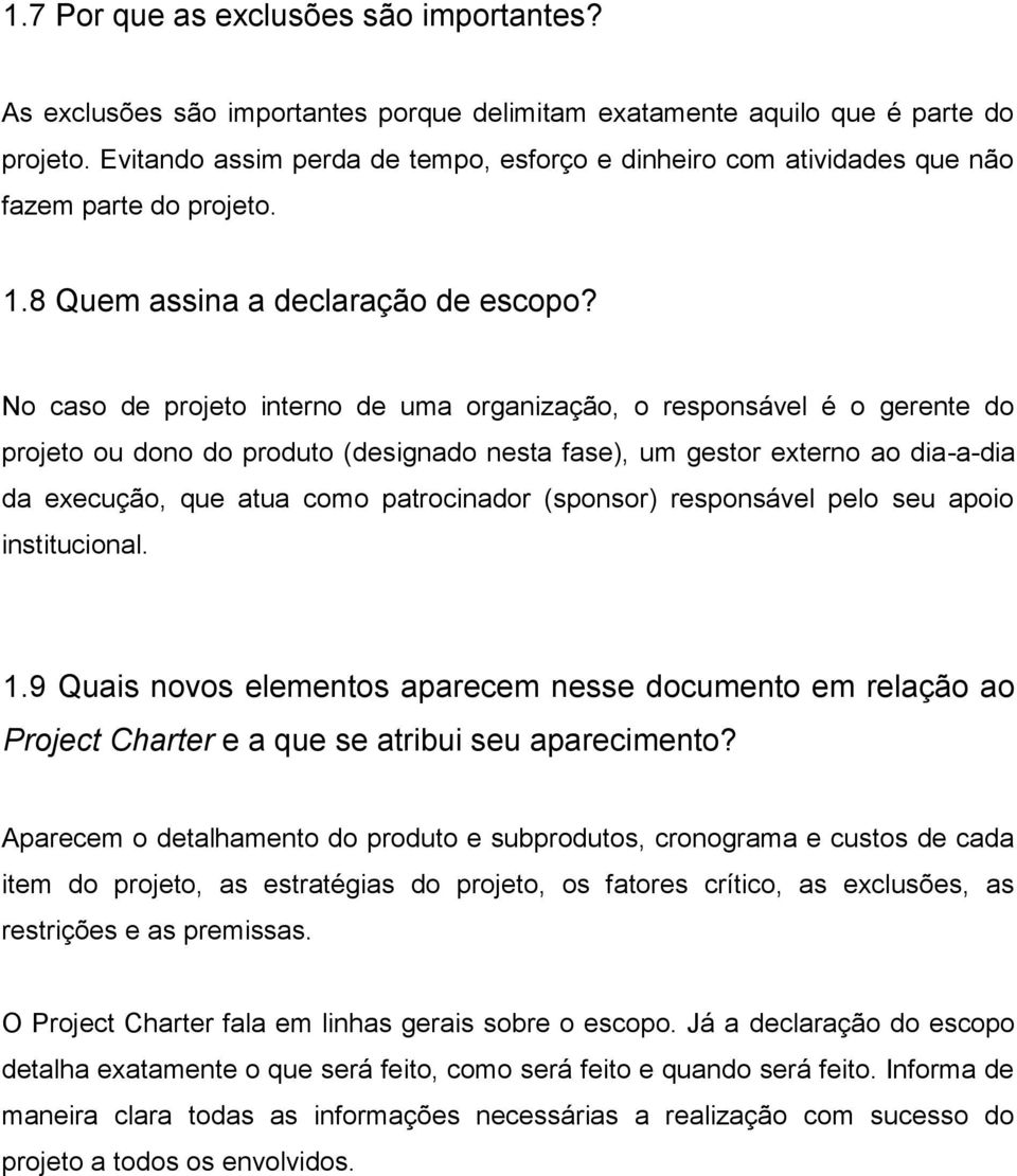 No caso de projeto interno de uma organização, o responsável é o gerente do projeto ou dono do produto (designado nesta fase), um gestor externo ao dia-a-dia da execução, que atua como patrocinador