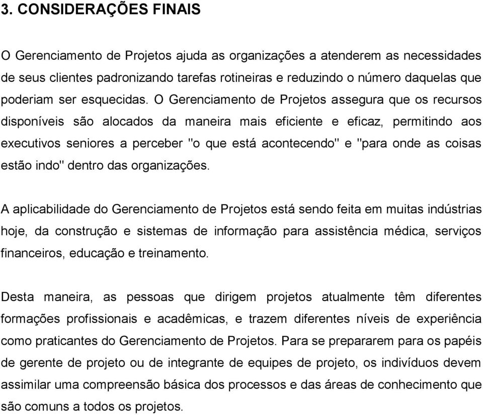 O Gerenciamento de Projetos assegura que os recursos disponíveis são alocados da maneira mais eficiente e eficaz, permitindo aos executivos seniores a perceber "o que está acontecendo" e "para onde