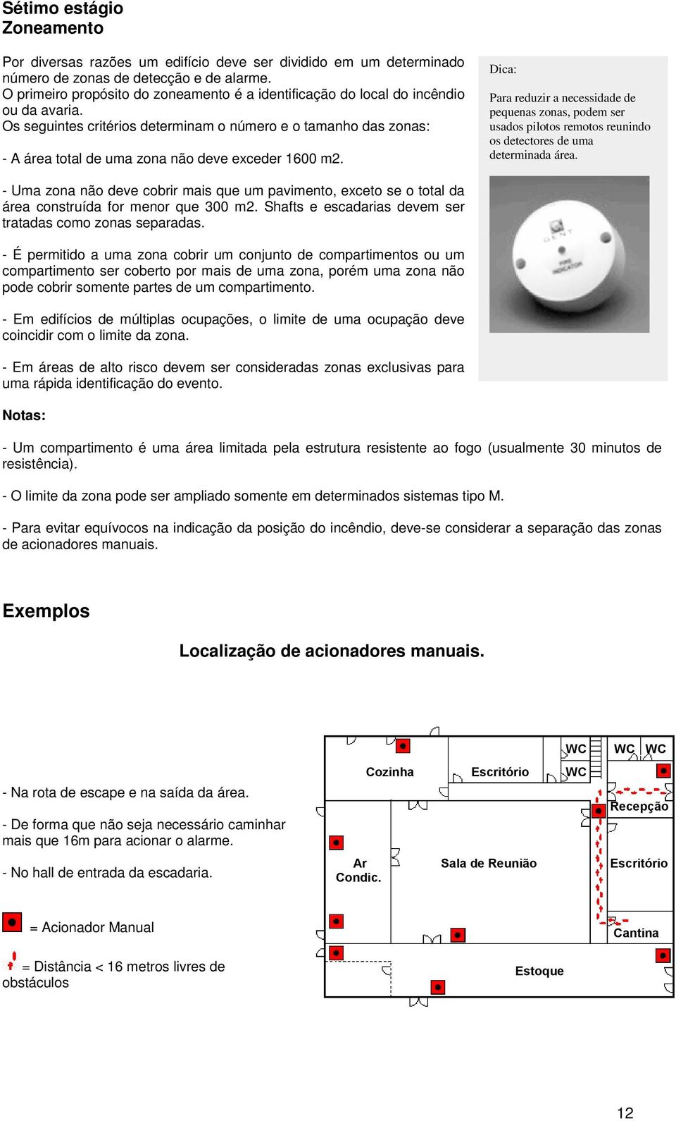 Os seguintes critérios determinam o número e o tamanho das zonas: - A área total de uma zona não deve exceder 1600 m2.