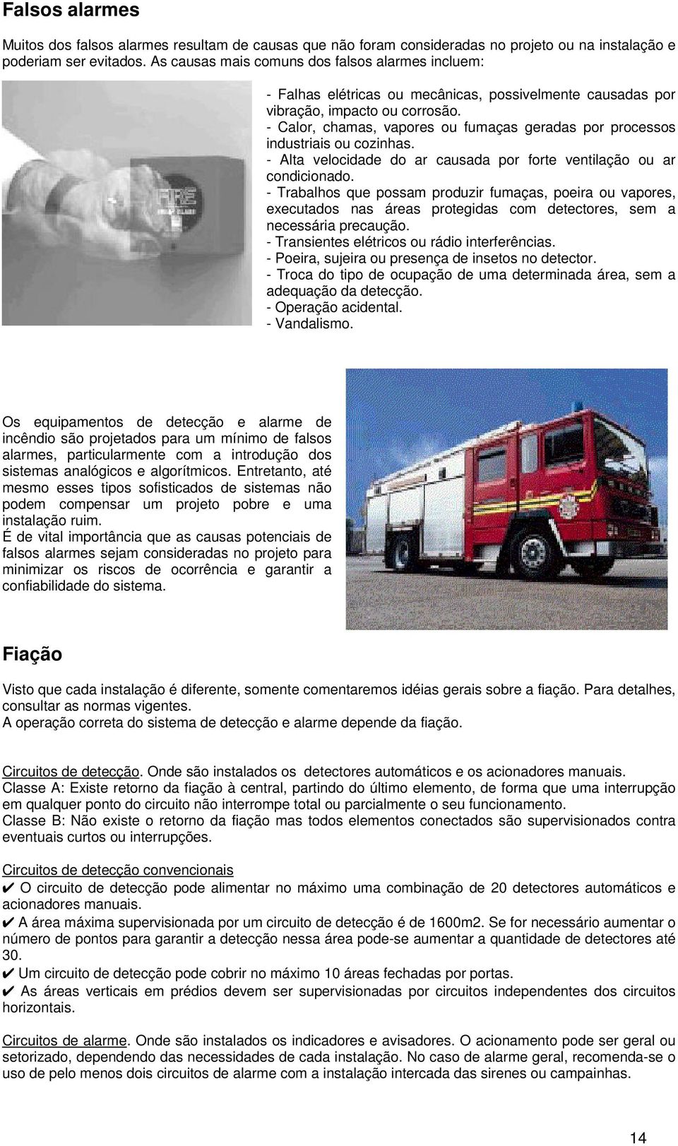 - Calor, chamas, vapores ou fumaças geradas por processos industriais ou cozinhas. - Alta velocidade do ar causada por forte ventilação ou ar condicionado.