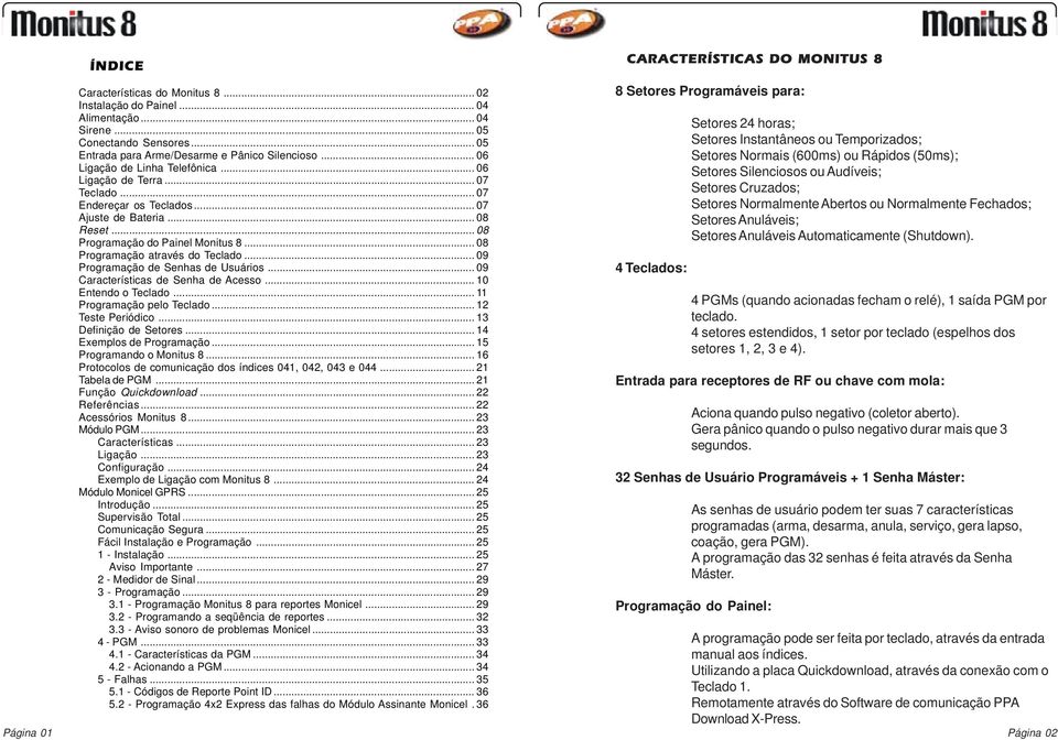 .. 06 Setores Silenciosos ou Audíveis; Ligação de Terra... 07 Teclado... 07 Setores Cruzados; Endereçar os Teclados... 07 Setores Normalmente Abertos ou Normalmente Fechados; Ajuste de Bateria.