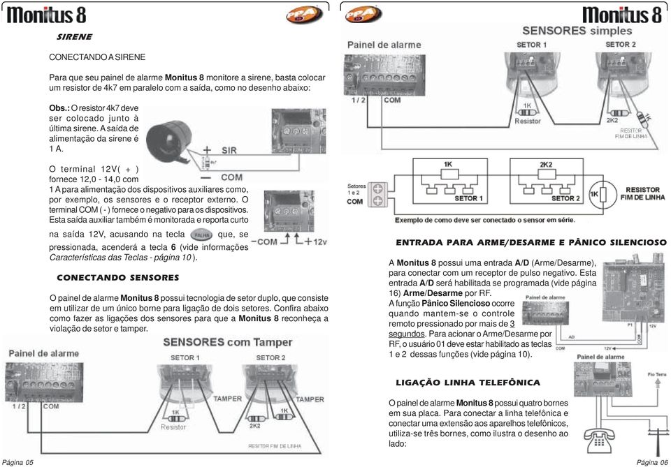 O terminal 12V( + ) fornece 12,0-14,0 com 1 A para alimentação dos dispositivos auxiliares como, por exemplo, os sensores e o receptor externo.