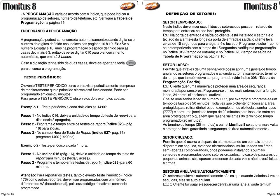 : Se o número a digitar é 10, mas na programação o espaço definido para as casas decimais é 3, então deve-se digitar 010 para o encerramento automático, que emitirá 3 beeps.