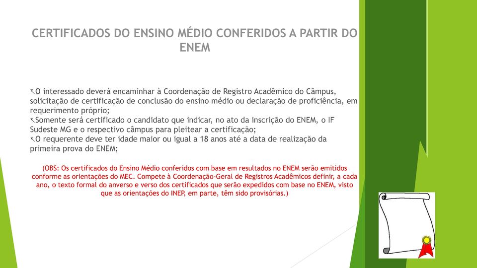 O requerente deve ter idade maior ou igual a 18 anos até a data de realização da primeira prova do ENEM; (OBS: Os certificados do Ensino Médio conferidos com base em resultados no ENEM serão emitidos