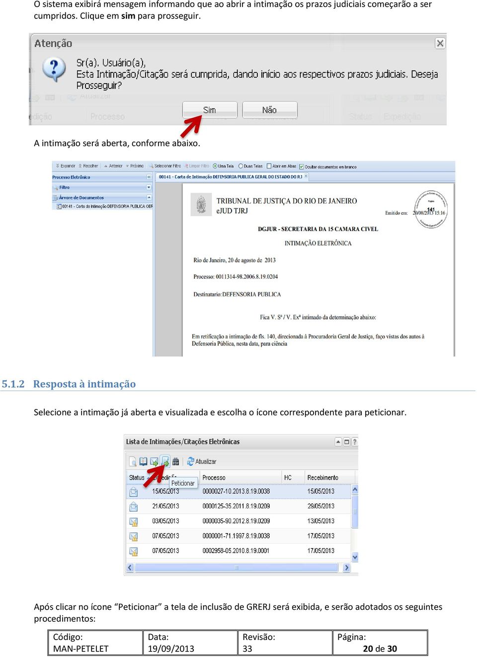 2 Resposta à intimação Selecione a intimação já aberta e visualizada e escolha o ícone correspondente para