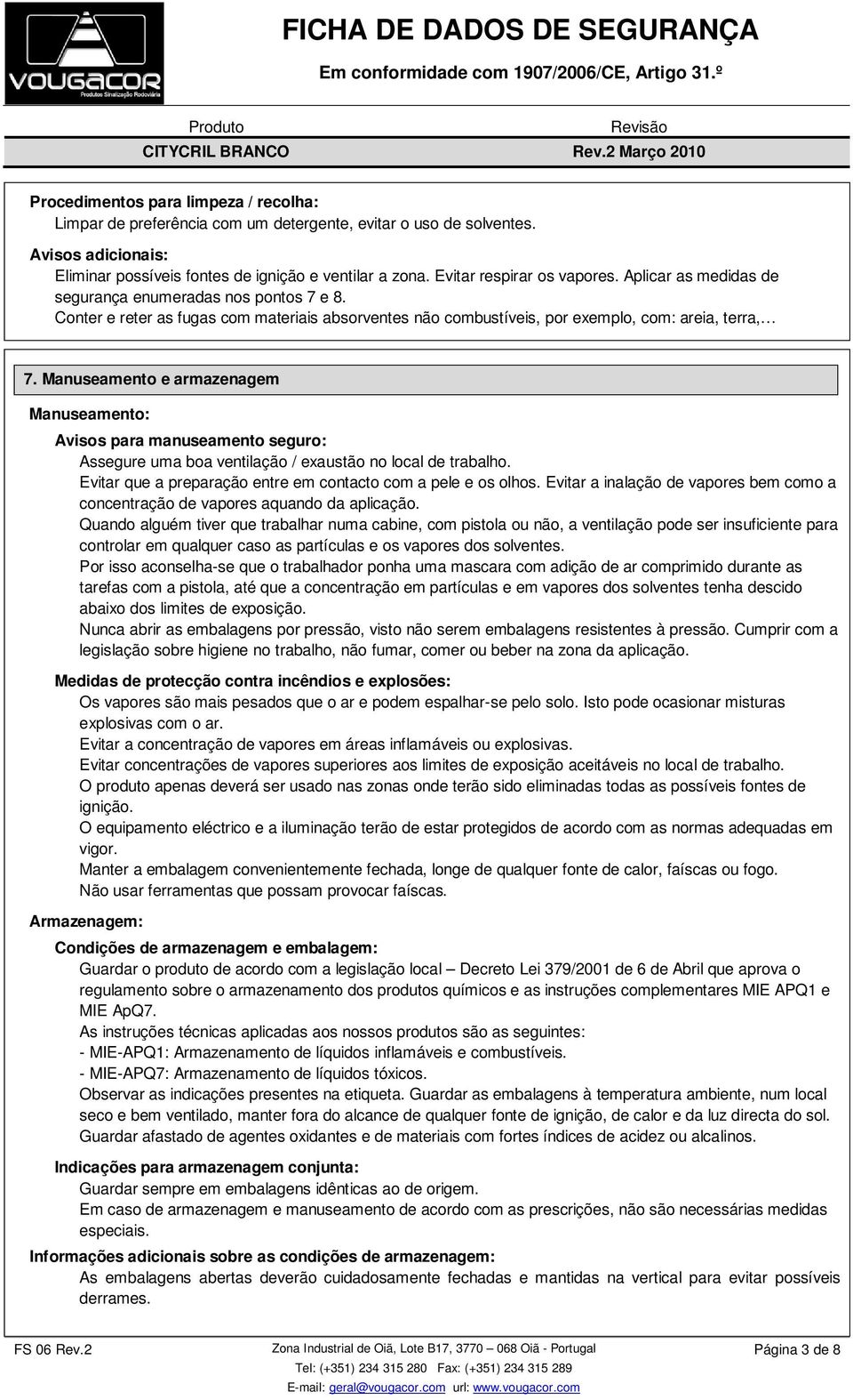 Manuseamento e armazenagem Manuseamento: Avisos para manuseamento seguro: Assegure uma boa ventilação / exaustão no local de trabalho. Evitar que a preparação entre em contacto com a pele e os olhos.