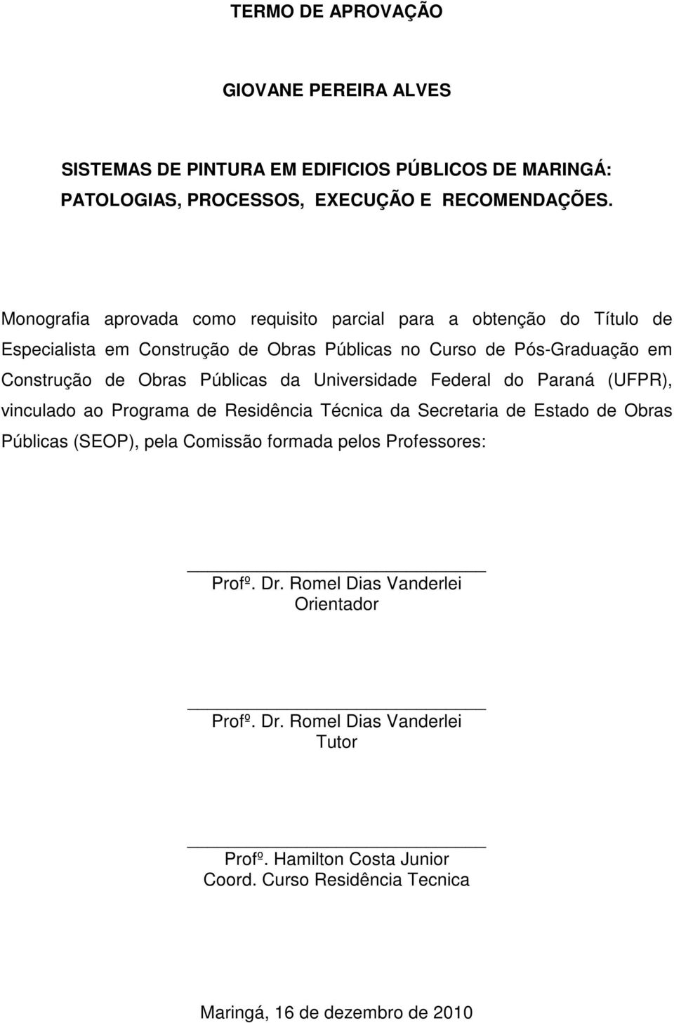 Públicas da Universidade Federal do Paraná (UFPR), vinculado ao Programa de Residência Técnica da Secretaria de Estado de Obras Públicas (SEOP), pela Comissão formada