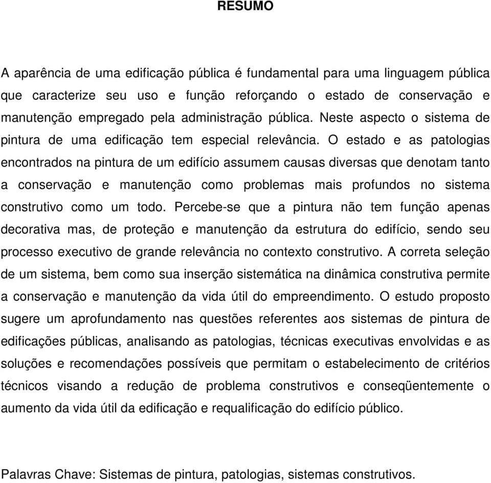 O estado e as patologias encontrados na pintura de um edifício assumem causas diversas que denotam tanto a conservação e manutenção como problemas mais profundos no sistema construtivo como um todo.