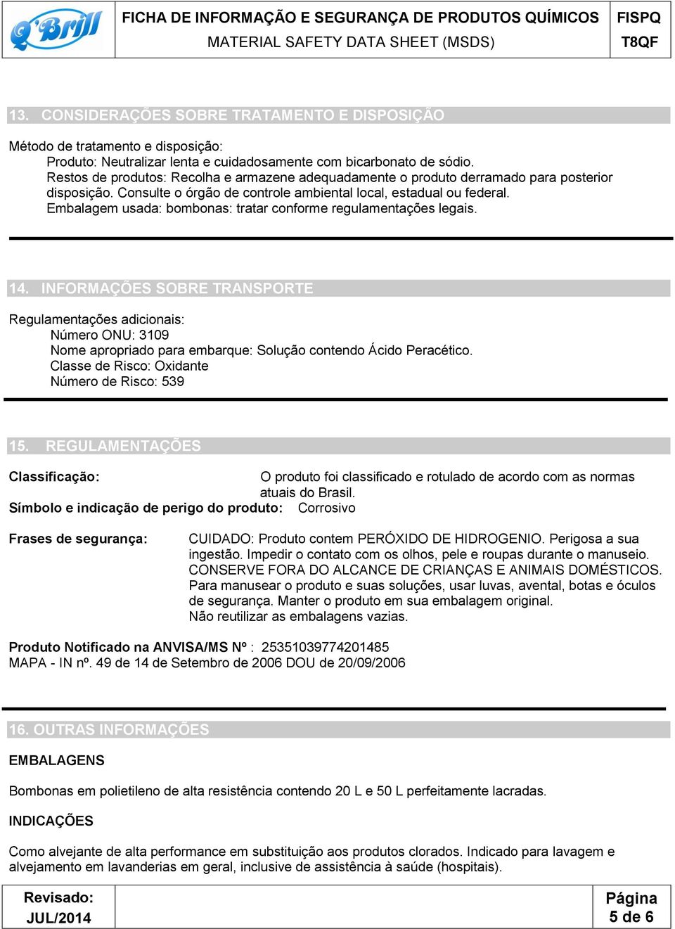 Embalagem usada: bombonas: tratar conforme regulamentações legais. 14.