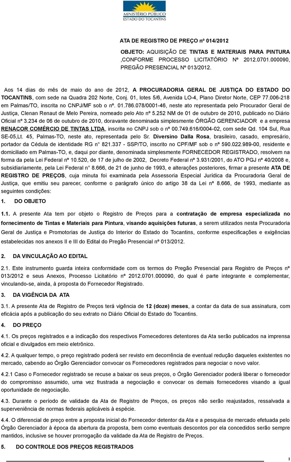 006-218 em Palmas/TO, inscrita no CNPJ/MF sob o nº. 01.786.078/0001-46, neste ato representada pelo Procurador Geral de Justiça, Clenan Renaut de Melo Pereira, nomeado pelo Ato nº 5.