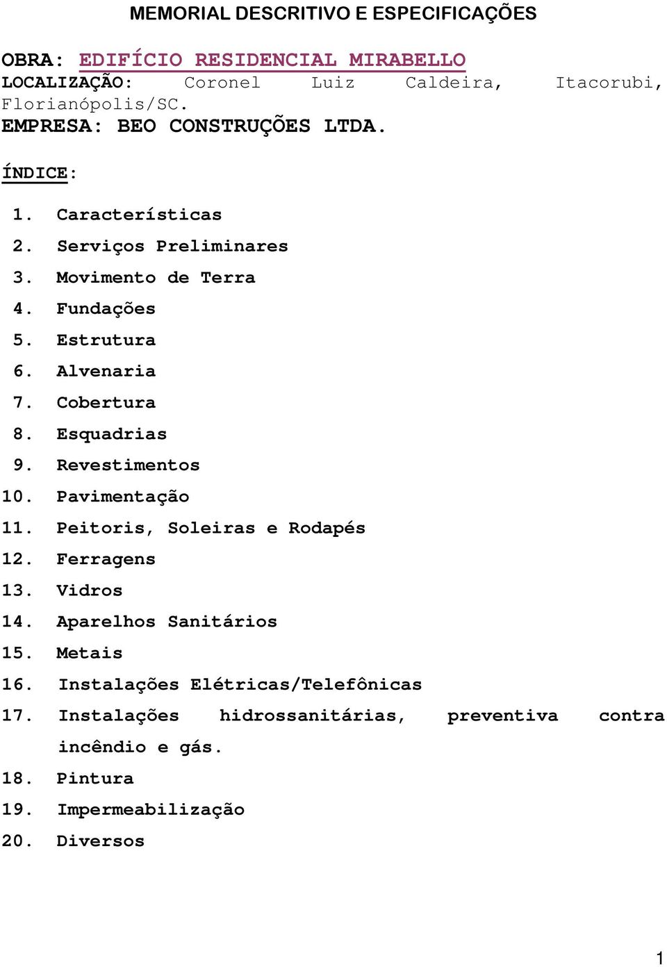 Cobertura 8. Esquadrias 9. Revestimentos 10. Pavimentação 11. Peitoris, Soleiras e Rodapés 12. Ferragens 13. Vidros 14. Aparelhos Sanitários 15.