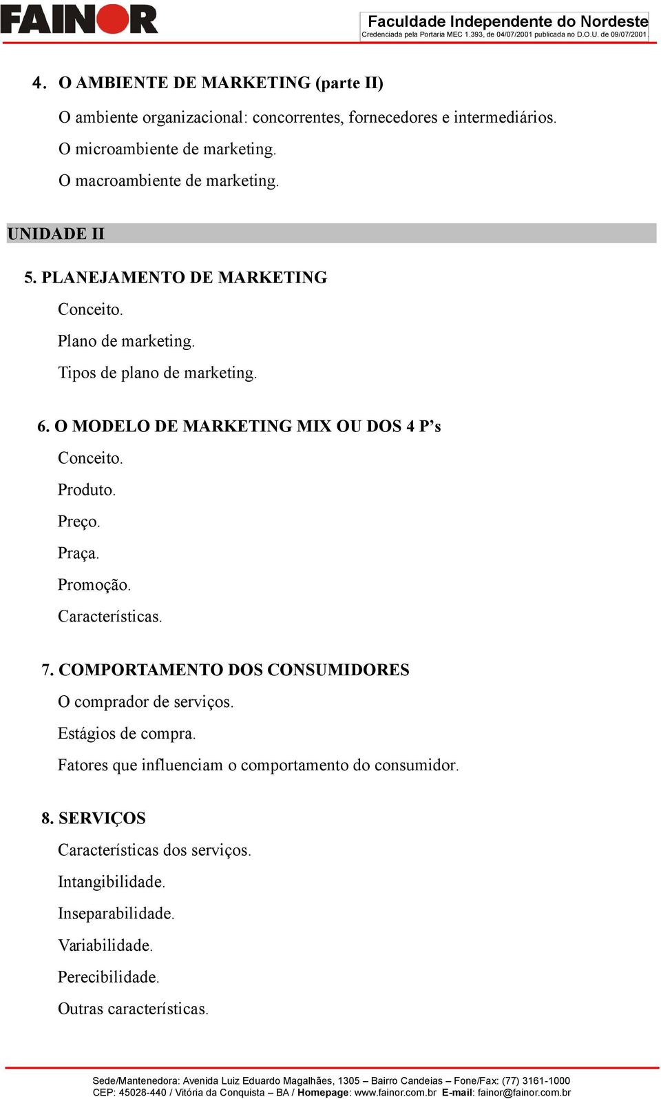 O MODELO DE MARKETING MIX OU DOS 4 P s Conceito. Produto. Preço. Praça. Promoção. Características. 7. COMPORTAMENTO DOS CONSUMIDORES O comprador de serviços.