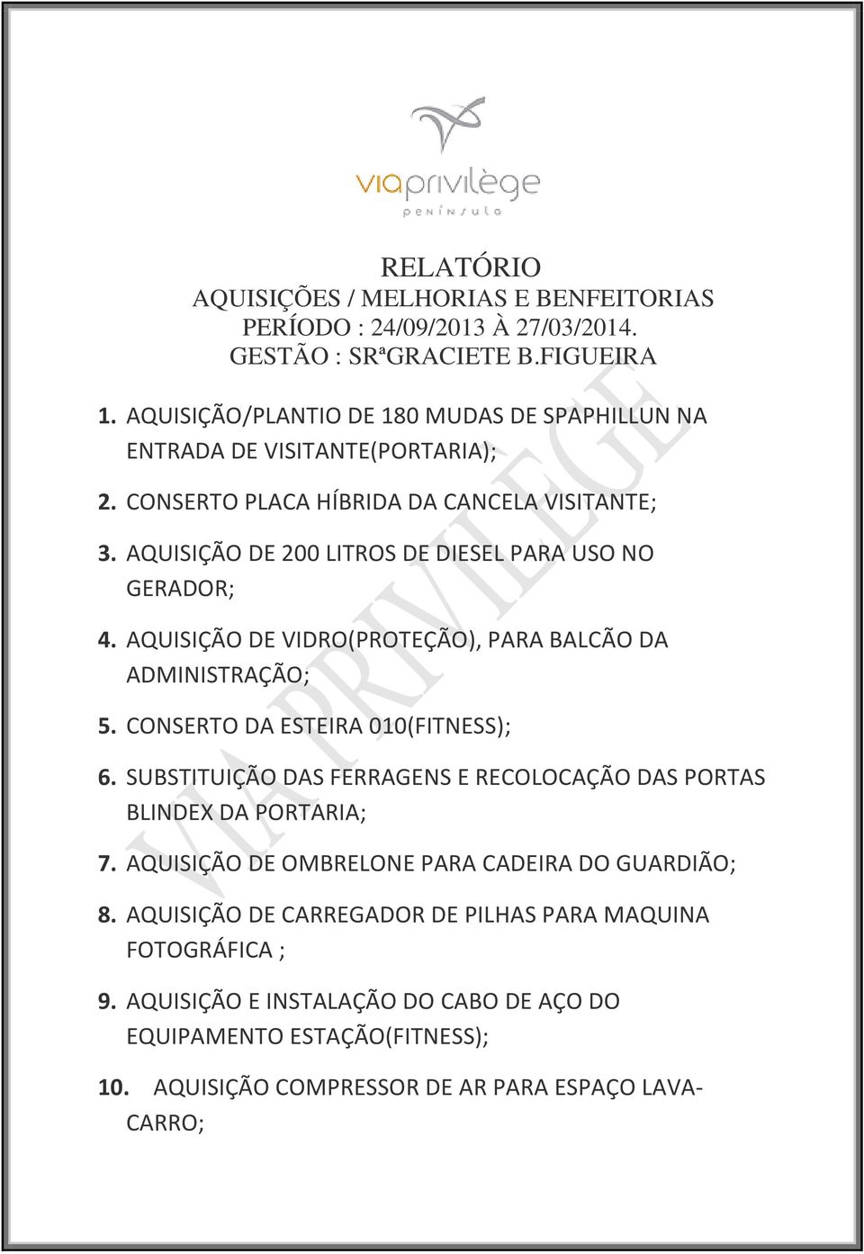 AQUISIÇÃO DE 200 LITROS DE DIESEL PARA USO NO GERADOR; 4. AQUISIÇÃO DE VIDRO(PROTEÇÃO), PARA BALCÃO DA ADMINISTRAÇÃO; 5. CONSERTO DA ESTEIRA 010(FITNESS); 6.