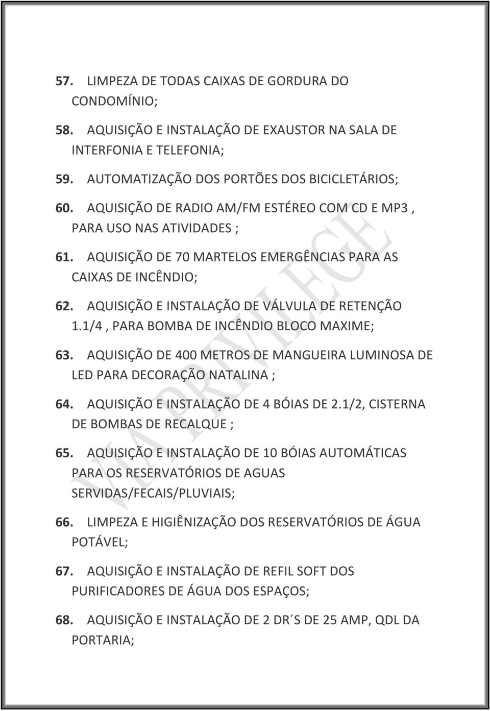 1/4, PARA BOMBA DE INCÊNDIO BLOCO MAXIME; 63. AQUISIÇÃO DE 400 METROS DE MANGUEIRA LUMINOSA DE LED PARA DECORAÇÃO NATALINA ; 64. AQUISIÇÃO E INSTALAÇÃO DE 4 BÓIAS DE 2.