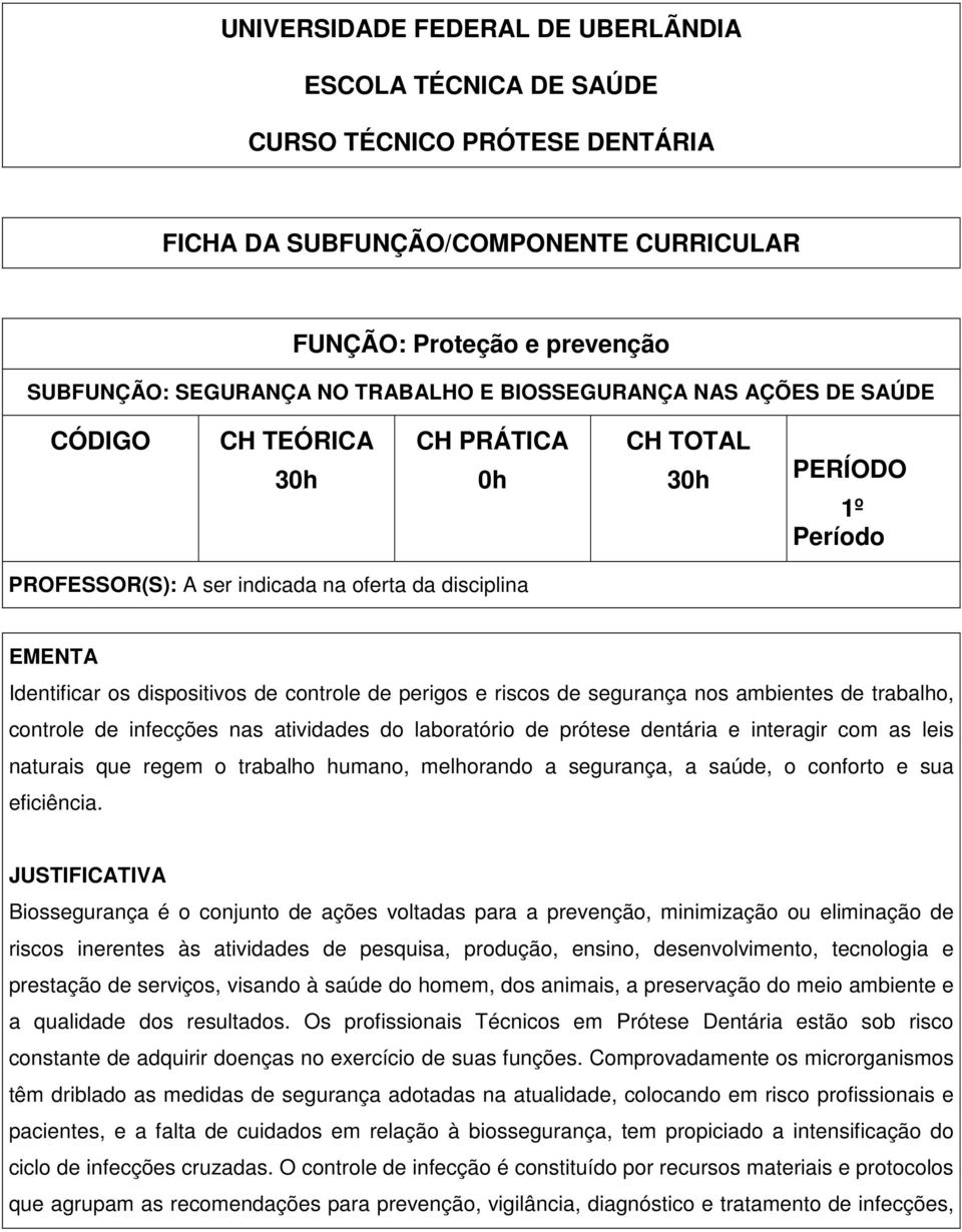 controle de perigos e riscos de segurança nos ambientes de trabalho, controle de infecções nas atividades do laboratório de prótese dentária e interagir com as leis naturais que regem o trabalho