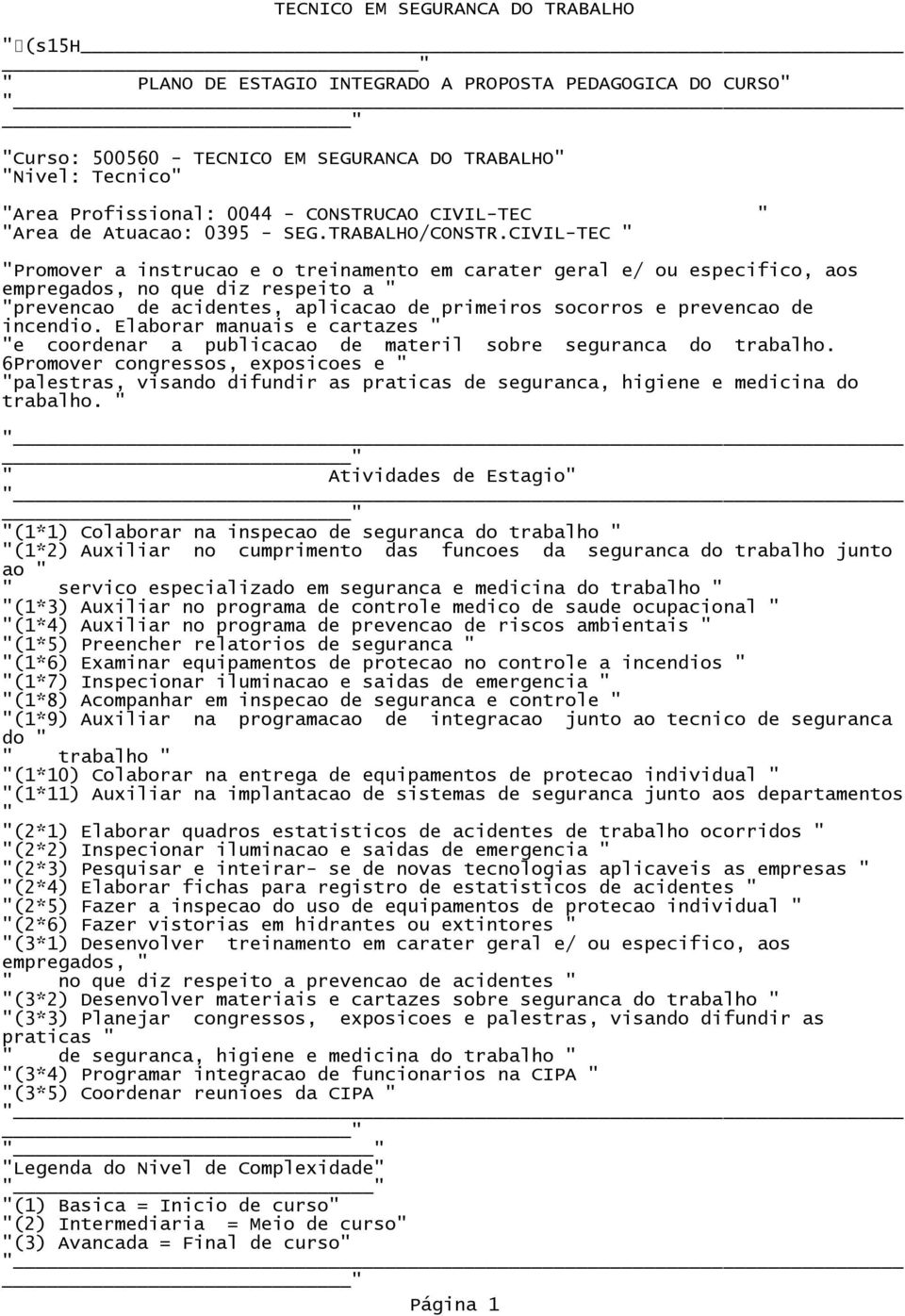 CIVIL-TEC Promover a instrucao e o treinamento em carater geral e/ ou especifico, aos empregados, no que diz respeito a prevencao de acidentes, aplicacao de primeiros socorros e prevencao de incendio.