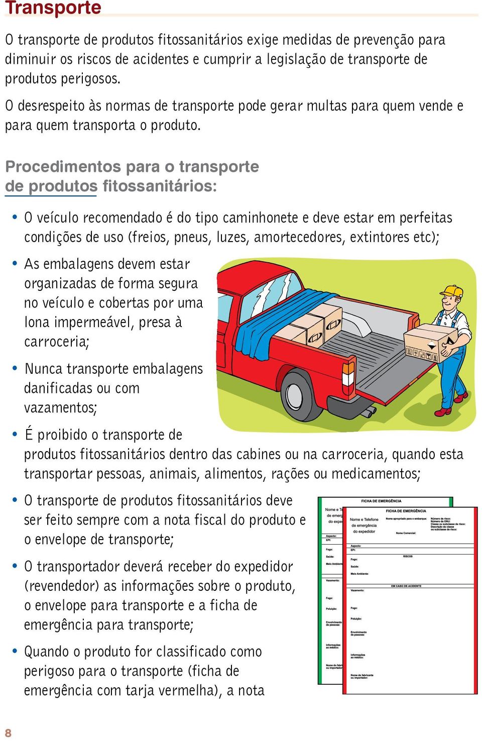 Procedimentos para o transporte de produtos fitossanitários: O veículo recomendado é do tipo caminhonete e deve estar em perfeitas condições de uso (freios, pneus, luzes, amortecedores, extintores