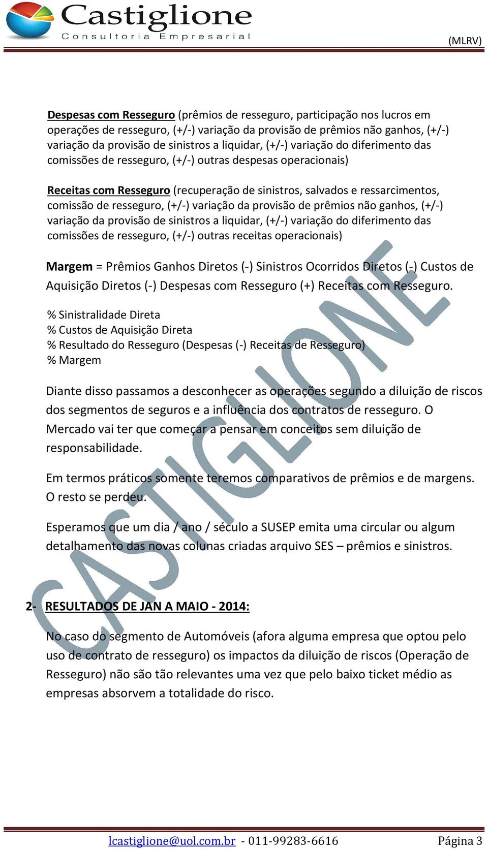 variação da provisão de prêmios não ganhos, (+/-) variação da provisão de sinistros a liquidar, (+/-) variação do diferimento das comissões de resseguro, (+/-) outras receitas operacionais) Margem =