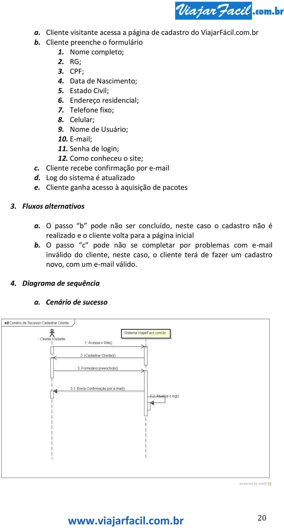 Log do sistema é atualizado e. Cliente ganha acesso à aquisição de pacotes 3. Fluxos alternativos a.