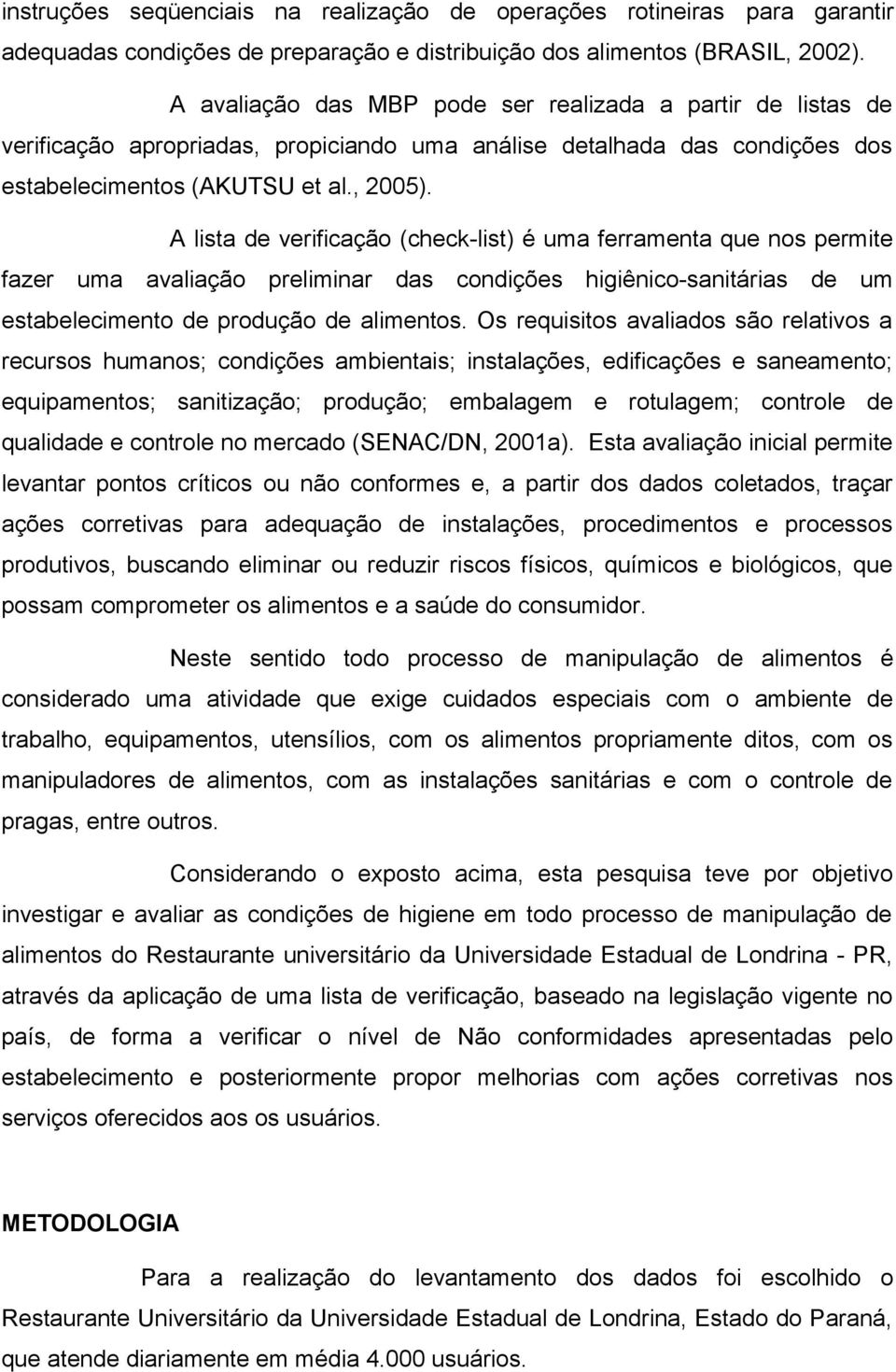 A lista de verificação (check-list) é uma ferramenta que nos permite fazer uma avaliação preliminar das condições higiênico-sanitárias de um estabelecimento de produção de alimentos.