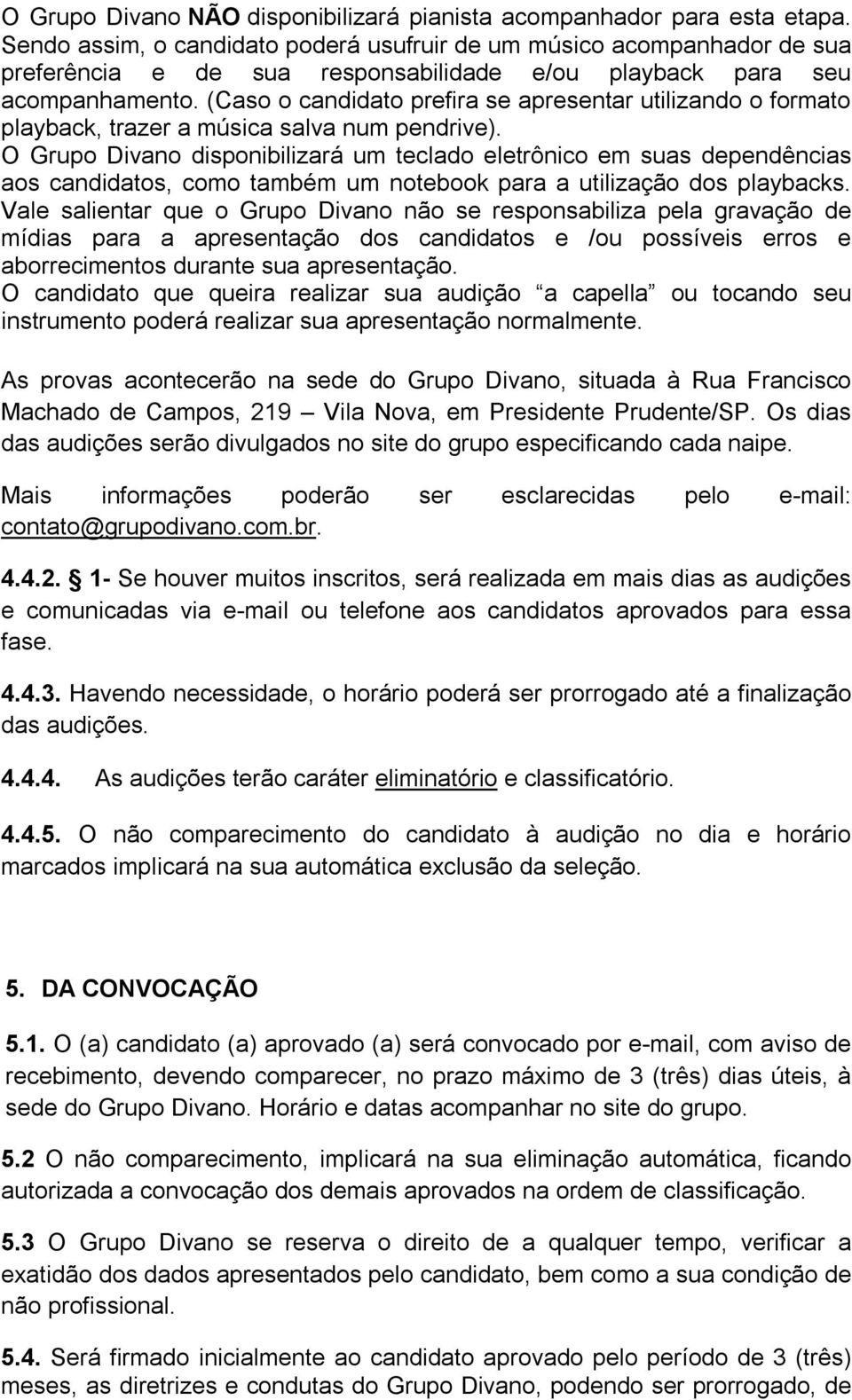 (Caso o candidato prefira se apresentar utilizando o formato playback, trazer a música salva num pendrive).