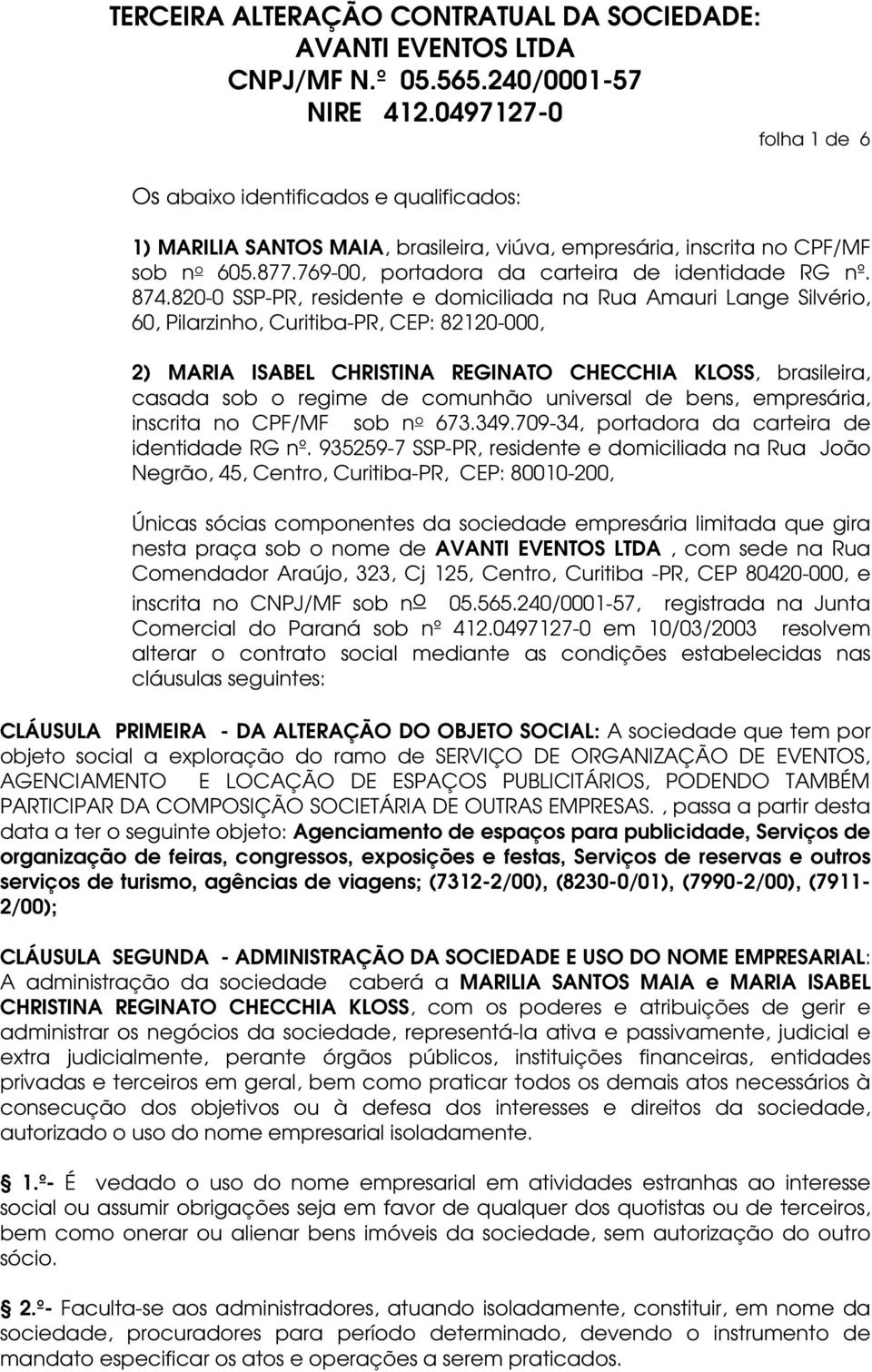 comunhão universal de bens, empresária, inscrita no CPF/MF sob n o 673.349.709-34, portadora da carteira de identidade RG nº.