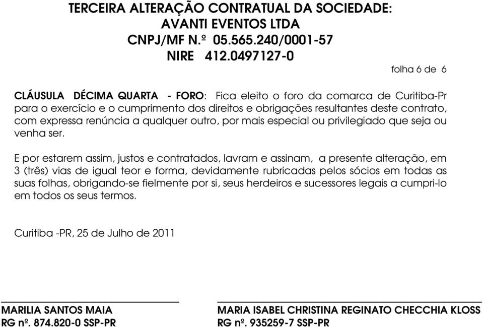 E por estarem assim, justos e contratados, lavram e assinam, a presente alteração, em 3 (três) vias de igual teor e forma, devidamente rubricadas pelos sócios em todas as suas