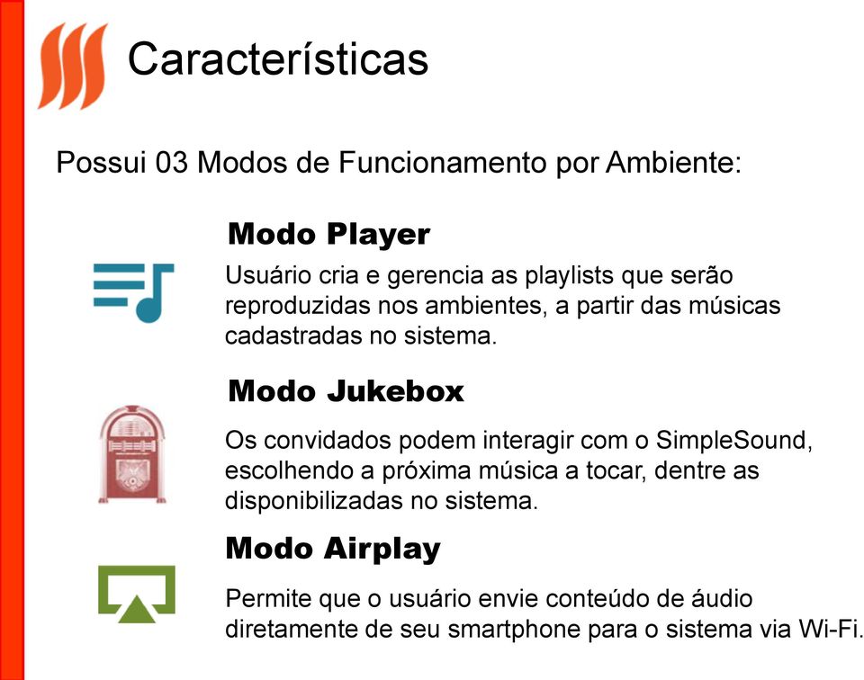 Modo Jukebox Os convidados podem interagir com o SimpleSound, escolhendo a próxima música a tocar, dentre as