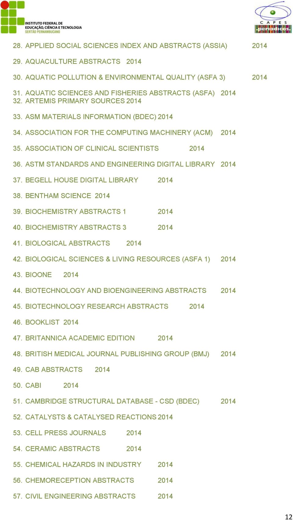 ASSOCIATION OF CLINICAL SCIENTISTS 2014 36. ASTM STANDARDS AND ENGINEERING DIGITAL LIBRARY 2014 37. BEGELL HOUSE DIGITAL LIBRARY 2014 38. BENTHAM SCIENCE 2014 39. BIOCHEMISTRY ABSTRACTS 1 2014 40.