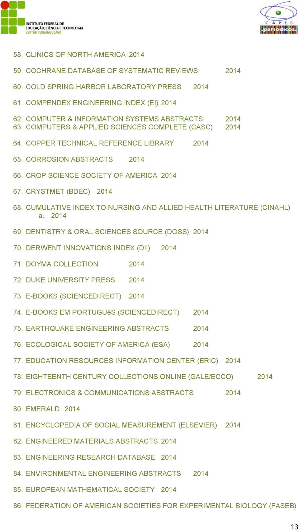 CROP SCIENCE SOCIETY OF AMERICA 2014 67. CRYSTMET (BDEC) 2014 68. CUMULATIVE INDEX TO NURSING AND ALLIED HEALTH LITERATURE (CINAHL) a. 2014 69. DENTISTRY & ORAL SCIENCES SOURCE (DOSS) 2014 70.