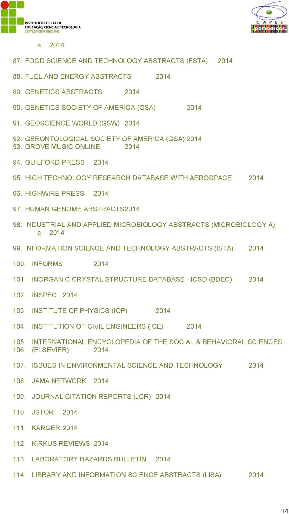 HIGHWIRE PRESS 2014 97. HUMAN GENOME ABSTRACTS 2014 98. INDUSTRIAL AND APPLIED MICROBIOLOGY ABSTRACTS (MICROBIOLOGY A) a. 2014 99. INFORMATION SCIENCE AND TECHNOLOGY ABSTRACTS (ISTA) 2014 100.