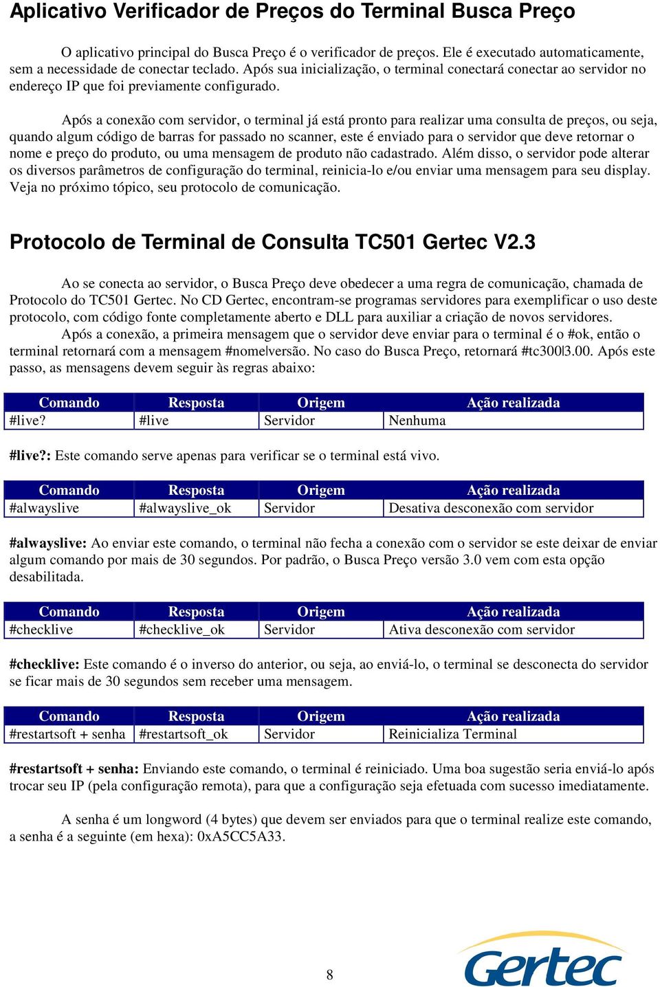 Após a conexão com servidor, o terminal já está pronto para realizar uma consulta de preços, ou seja, quando algum código de barras for passado no scanner, este é enviado para o servidor que deve