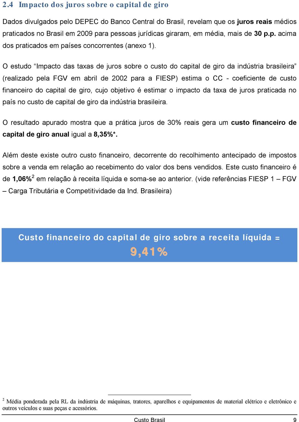 O estudo Impacto das taxas de juros sobre o custo do capital de giro da indústria brasileira (realizado pela FGV em abril de 2002 para a FIESP) estima o CC - coeficiente de custo financeiro do