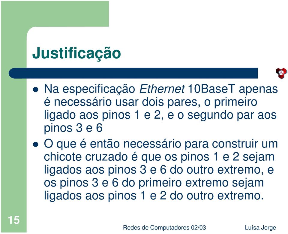 aos pinos 1 e 2, e o segundo par aos pinos 3 e 6!