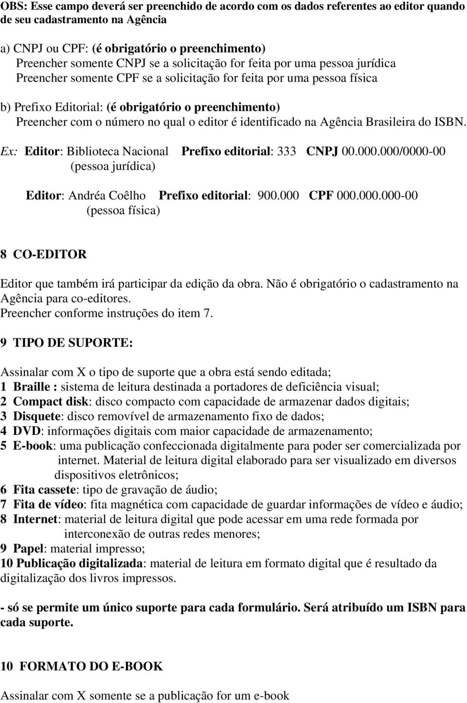 qual o editor é identificado na Agência Brasileira do ISBN. Ex: Editor: Biblioteca Nacional Prefixo editorial: 333 CNPJ 00.000.